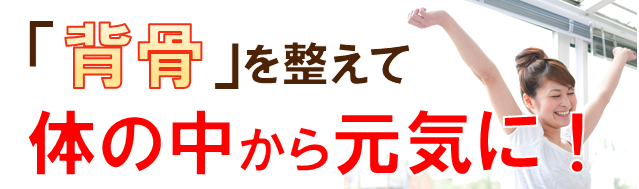 背骨を整えて体の中から元気に！
